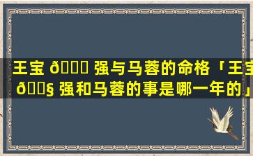 王宝 💐 强与马蓉的命格「王宝 🐧 强和马蓉的事是哪一年的」